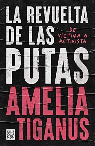 Amelia Tiganus: La revuelta de las putas: de víctima a activista (2021, Sinequanon)