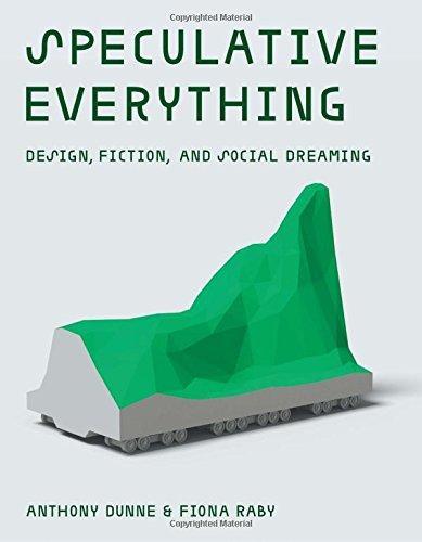 Anthony Dunne, Fiona Raby: Speculative Everything (2013, MIT Press Ltd)