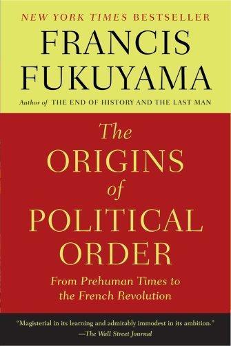 Francis Fukuyama: The Origins of Political Order: From Prehuman Times to the French Revolution