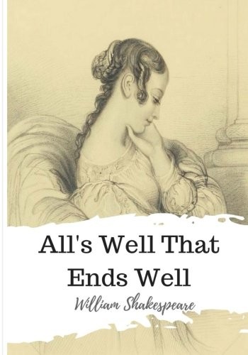 William Shakespeare: All's Well That Ends Well (Paperback, 2018, CreateSpace Independent Publishing Platform)