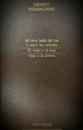 Ernest Hemingway: Al otro lado del río y entre los árboles / El viejo y el mar / Islas a la deriva (Hardcover, Spanish language, 1985, Editorial Seix Barral)