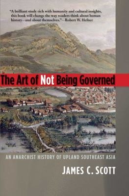 James C. Scott: The Art of Not Being Governed
Yale Agrarian Studies Paperback (2010, Yale University Press)