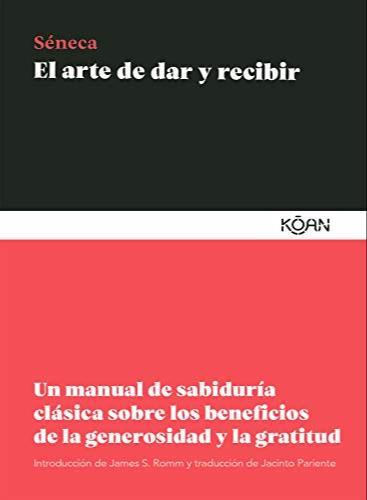 Seneca the Younger: El Arte de dar y recibir : un manual de sabiduría clásica sobre los beneficios de la generosidad y la gratitud (Spanish language, 2021)