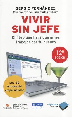 Sergio Fernandez: Vivir Sin Jefe El Libro Que Har Que Ames Trabajar Por Tu Cuenta Los 50 Errores Que Cometen Todos Los Emprendedores (2009, Plataforma Editorial, S.L., Plataforma)