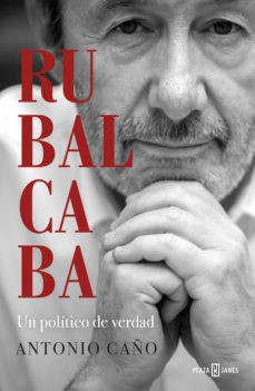 Antonio Caño: Rubalcaba : un político de verdad  (2020, Plaza Janés)