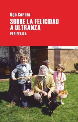 Ugo Cornia: Sobre La Felicidad a Ultranza
            
                Largo Recorrido (2011, Editorial Periferica)