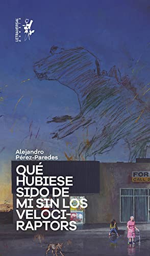 Alejandro Pérez-Paredes, Ángelo Néstore, John Brosio, Martín de Arriba: Qué hubiese sido de mí sin los velociraptors (Paperback, 2021, Letraversal, LETRAVERSAL)