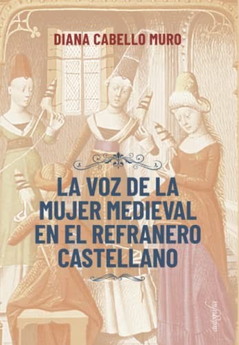 Diana Cabello  Muro: La voz de la mujer medieval en el refranero castellano (Paperback, 2021, Autografía)