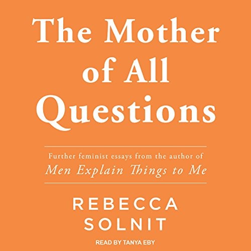 Rebecca Solnit: The mother of all questions (AudiobookFormat, 2017, Tantor Audio)