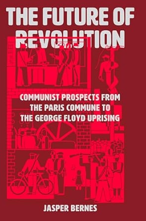 Jasper Bernes: Future of Revolution (2025, Verso Books)