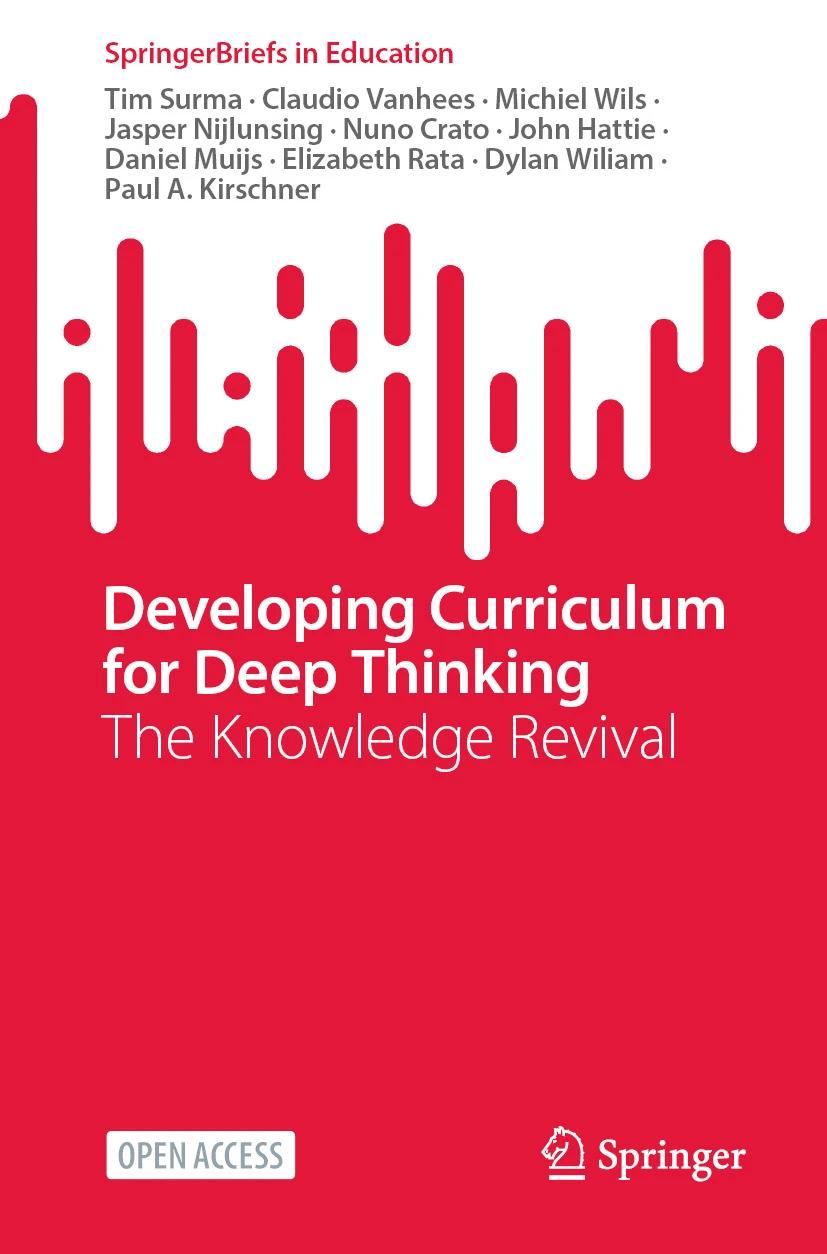 Tim Surma, Claudio Vanhees, Michiel Wils, Jasper Nijlunsing, Nuno Crato, John Hattie, Daniel Muijs, Elizabeth Rata, Dylan Wiliam, Paul A. Kirschner: Developing Curriculum for Deep Thinking (2025, Springer)