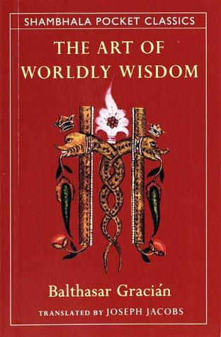 Baltasar Gracián y Morales: The art of worldly wisdom (1993, Shambhala, Distributed in the U.S. by Random House)