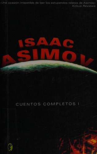 Isaac Asimov: Cuentos completos I (Paperback, Spanish language, 2007, Ediciones B)