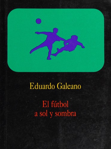 Eduardo Galeano: El futbol a sol y sombra (Spanish language, 1995, Ediciones Del Chanchito)