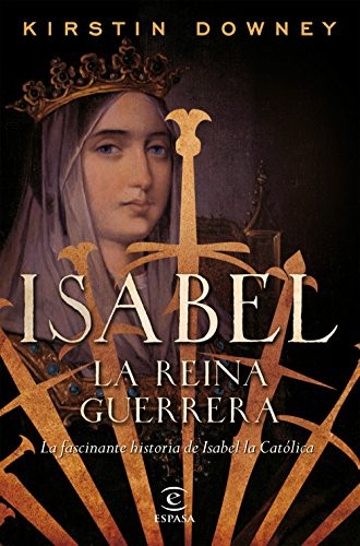 Jesús de la Torre Olid, Kirstin Downey: Isabel, la reina guerrera (Hardcover, Espasa)