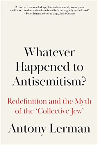 Antony Lerman: Whatever Happened to Antisemitism? (2022, Pluto Press)