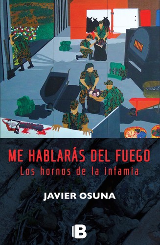 Javier Osuna: Me hablaras del fuego : los hornos de la infamia	 (2015, Ediciones B	)