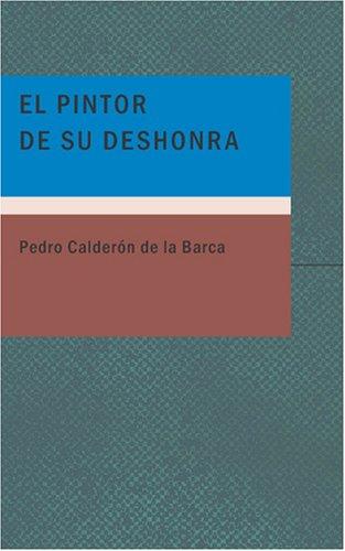 Pedro Calderón de la Barca: El Pintor de su Deshonra (Paperback, Spanish language, 2007, BiblioBazaar)