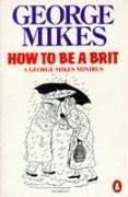 George Mikes: How to Be a Brit (Hardcover, 1986, Penguin Putnam~trade)