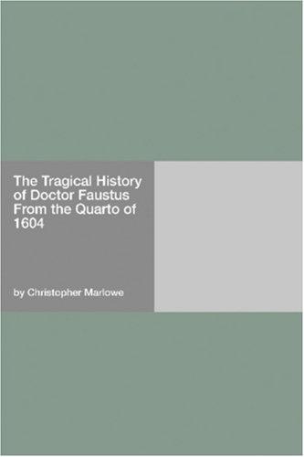 Christopher Marlowe: The Tragical History of Doctor Faustus From the Quarto of 1604 (Paperback, 2006, Hard Press)