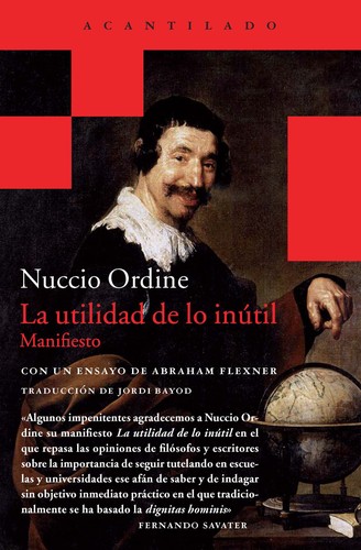 Nuccio Ordine, Jordi Bayod Brau: La utilidad de lo inútil : manifiesto (Paperback, español language, 2013, Acantilado)