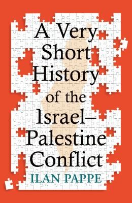 Ilan Pappé: Very Short History of the Israel-Palestine Conflict (2024, Oneworld Publications)