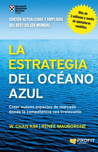 W. Chan Kim, Renée Mauborgne: La estrategia del océano azul : crear nuevos espacios de mercado donde la competencia sea irrelevante (2015, [Barcelona] : Profit c2015.)