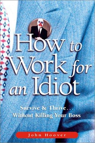 John Hoover: How to Work for an Idiot (Paperback, 2003, Career Press)