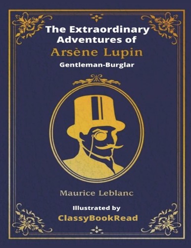 ClassyBookRead, Maurice LeBlanc: The Extraordinary Adventures of Arsène Lupin, Gentleman-Burglar (2021, Classy Book Read)