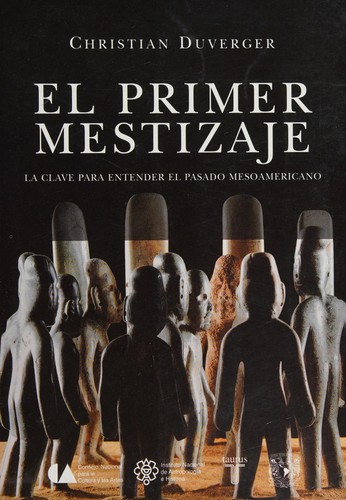 Christian Duverger: El primer mestizaje (Spanish language, 2007, Consejo Nacional para la Cultura y las Artes, Instituto Nacional de Antropología e Historia, Taurus, Universidad Nacional Autónoma de México)