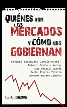 Quiénes son los mercados y cómo nos gobiernan : once respuestas para entender la crisis /  (2011, ICARIA)
