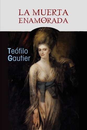 Théophile Gautier: La muerta enamorada (Español language, CreateSpace Independent Publishing Platform)