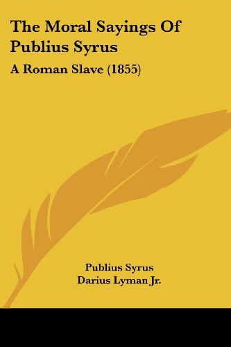 Publius Syrus, Darius Lyman Jr: The Moral Sayings of Publius Syrus (Paperback, 2008, Kessinger Publishing, LLC)