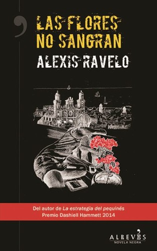 Alexis Ravelo: Las flores no sangran (2015, Alrevés)