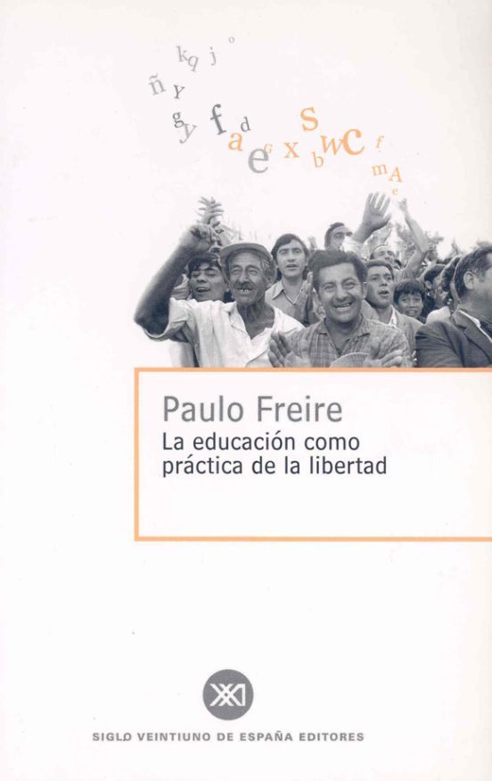 Paulo Freire: La educación como práctica de la libertad (Paperback, 2007, Siglo XXI de España Editores)