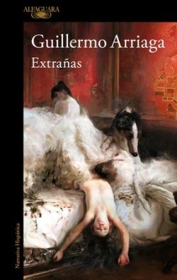 Guillermo Arriaga: Extrañas (Spanish language, 2023, Penguin Random House Grupo Editorial)